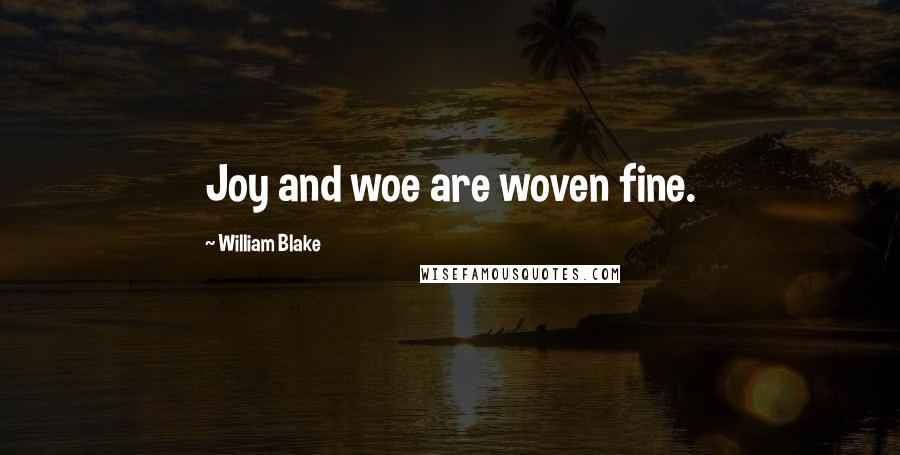 William Blake quotes: Joy and woe are woven fine.