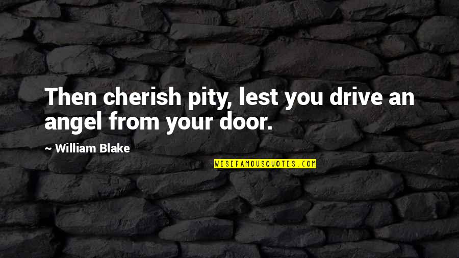 William Blake Quotes By William Blake: Then cherish pity, lest you drive an angel