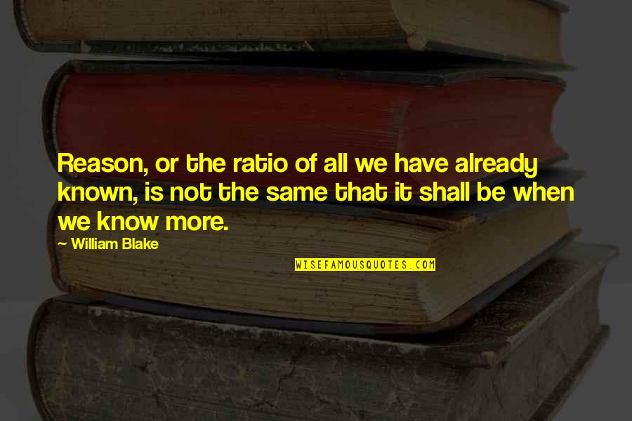 William Blake Quotes By William Blake: Reason, or the ratio of all we have