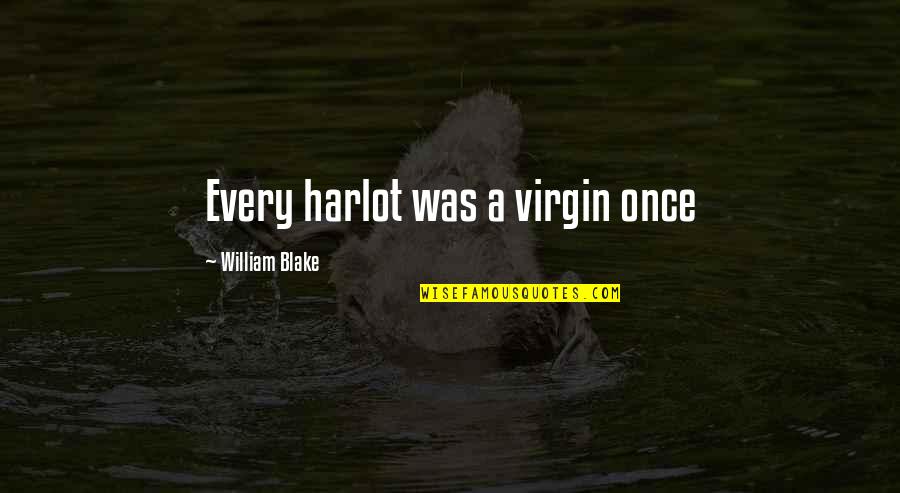 William Blake Quotes By William Blake: Every harlot was a virgin once