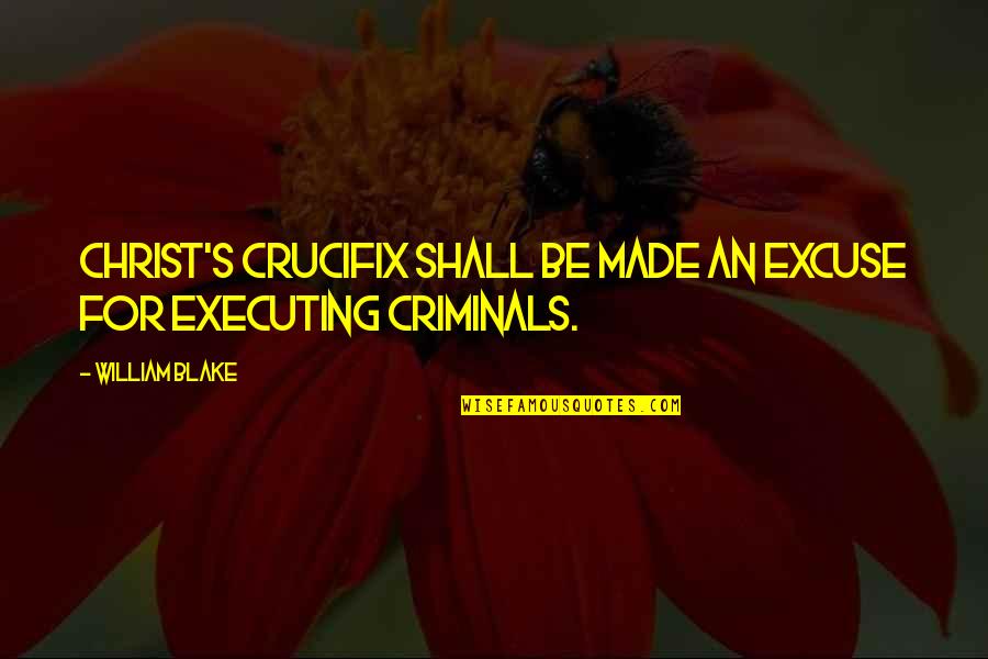 William Blake Quotes By William Blake: Christ's crucifix shall be made an excuse for