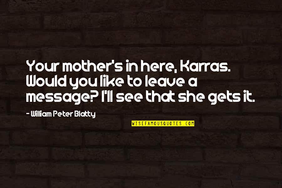 William Blatty Quotes By William Peter Blatty: Your mother's in here, Karras. Would you like William Blatty Quotes By William Peter Blatty: Your mother's in here, Karras. Would you like