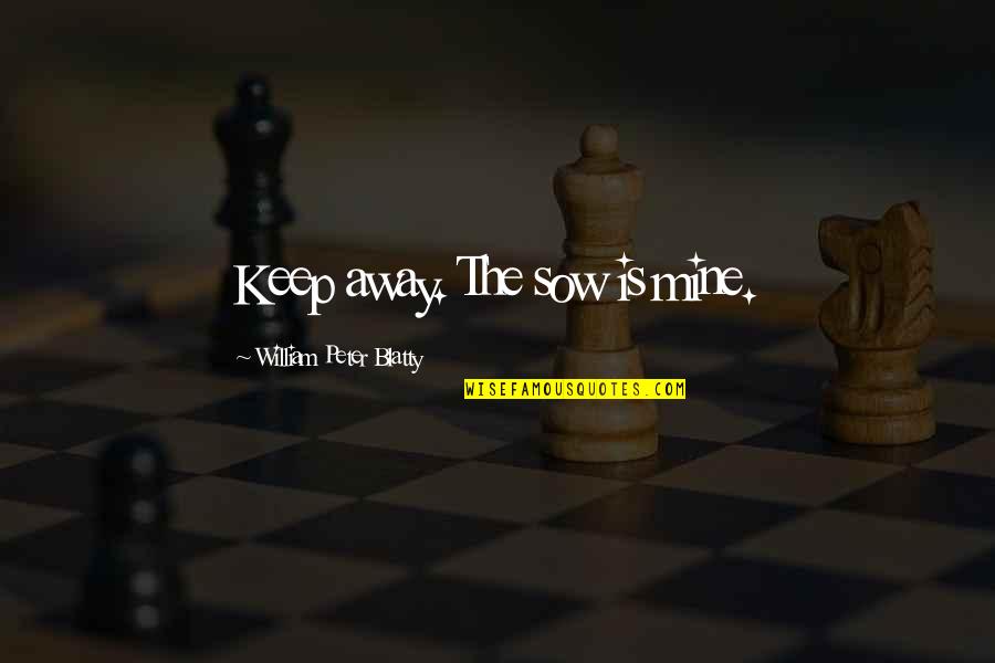 William Blatty Quotes By William Peter Blatty: Keep away. The sow is mine. William Blatty Quotes By William Peter Blatty: Keep away. The sow is mine.