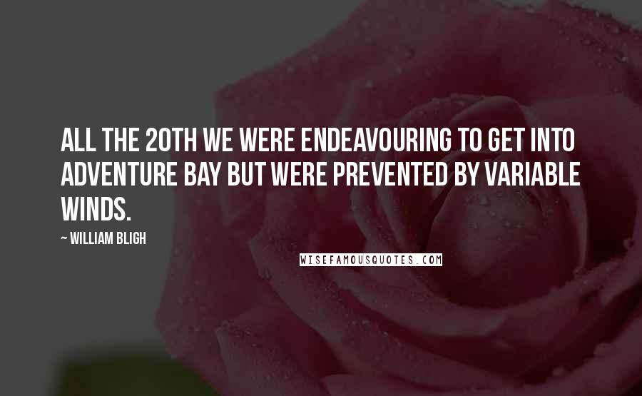 William Bligh quotes: All the 20th we were endeavouring to get into Adventure Bay but were prevented by variable winds.