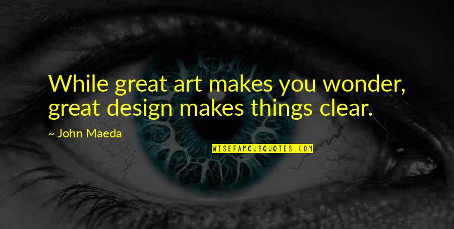 William Blore Quotes By John Maeda: While great art makes you wonder, great design