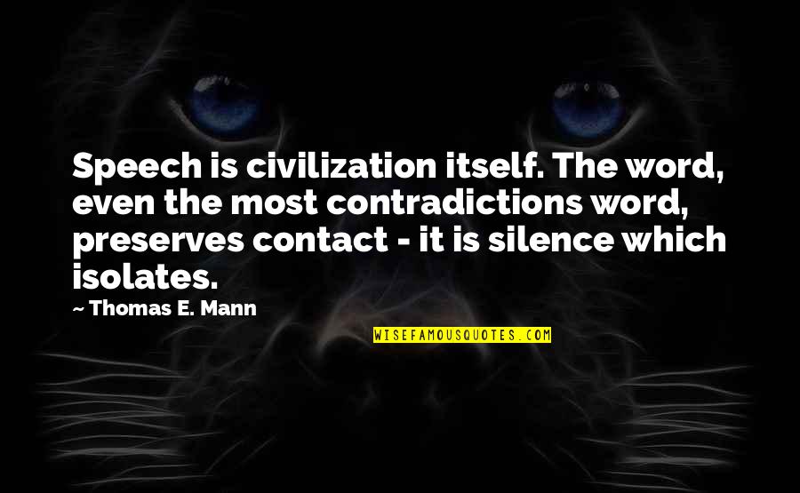 William Blore Quotes By Thomas E. Mann: Speech is civilization itself. The word, even the William Blore Quotes By Thomas E. Mann: Speech is civilization itself. The word, even the