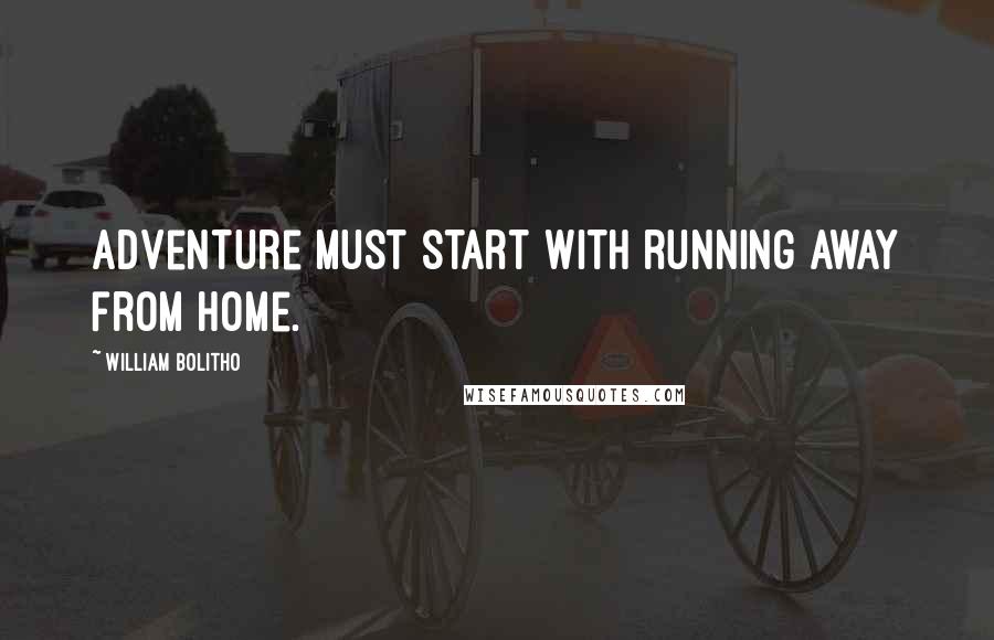 William Bolitho quotes: Adventure must start with running away from home.