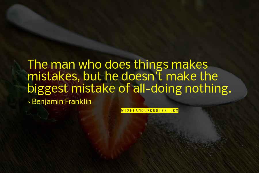 William Bolitho Quotes By Benjamin Franklin: The man who does things makes mistakes, but