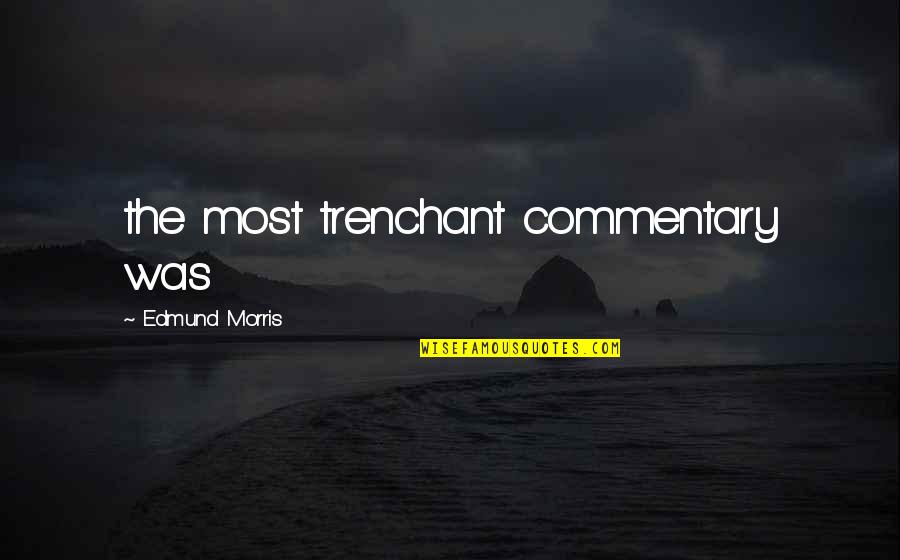 William Bolitho Quotes By Edmund Morris: the most trenchant commentary was William Bolitho Quotes By Edmund Morris: the most trenchant commentary was