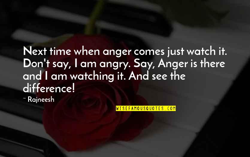 William Bolitho Quotes By Rajneesh: Next time when anger comes just watch it.