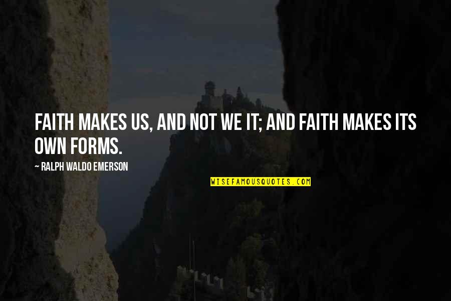 William Bolitho Quotes By Ralph Waldo Emerson: Faith makes us, and not we it; and