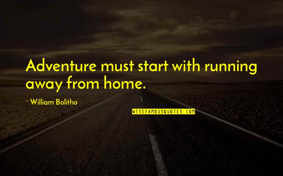 William Bolitho Quotes By William Bolitho: Adventure must start with running away from home. William Bolitho Quotes By William Bolitho: Adventure must start with running away from home.