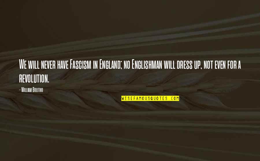 William Bolitho Quotes By William Bolitho: We will never have Fascism in England; no William Bolitho Quotes By William Bolitho: We will never have Fascism in England; no