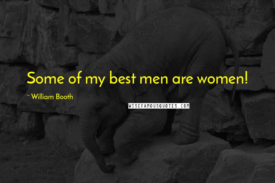 William Booth quotes: Some of my best men are women!