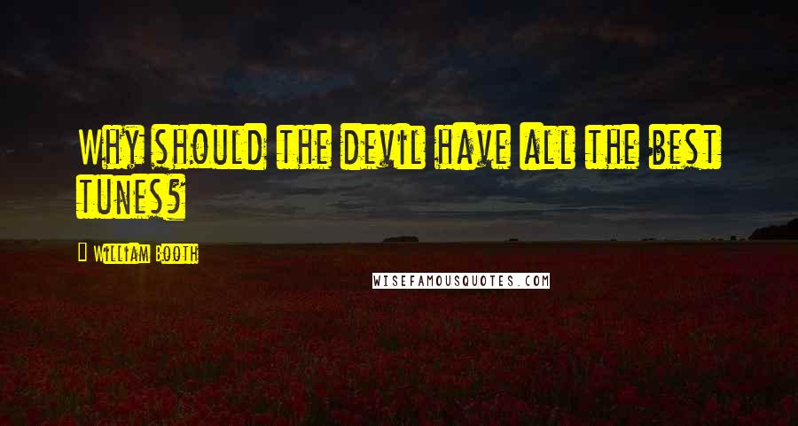 William Booth quotes: Why should the devil have all the best tunes?
