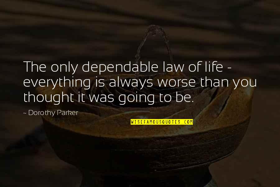 William Booth Quotes By Dorothy Parker: The only dependable law of life - everything William Booth Quotes By Dorothy Parker: The only dependable law of life - everything