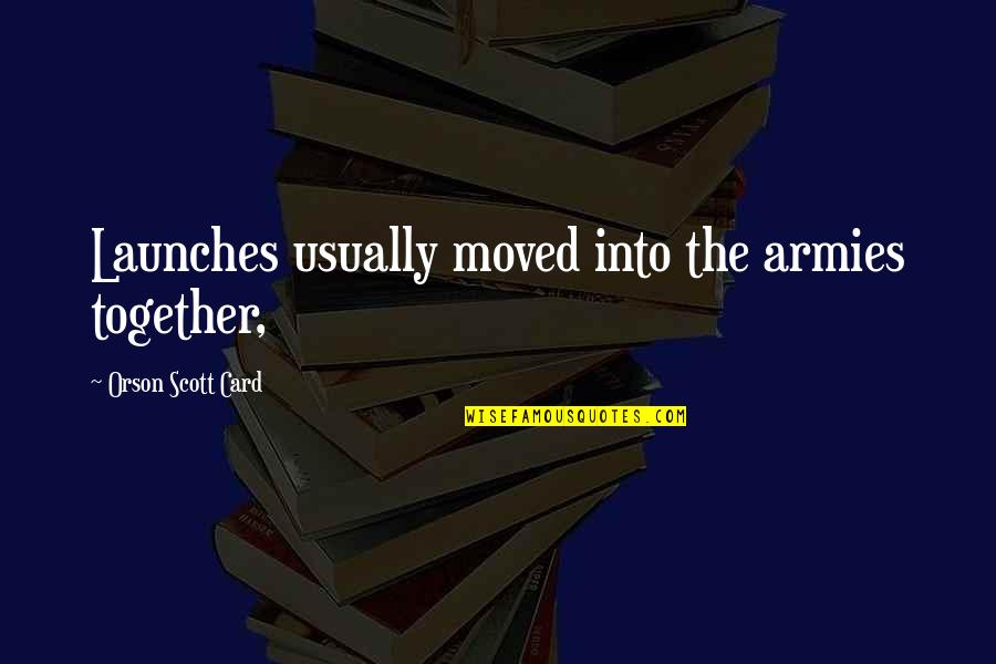 William Booth Quotes By Orson Scott Card: Launches usually moved into the armies together, William Booth Quotes By Orson Scott Card: Launches usually moved into the armies together,