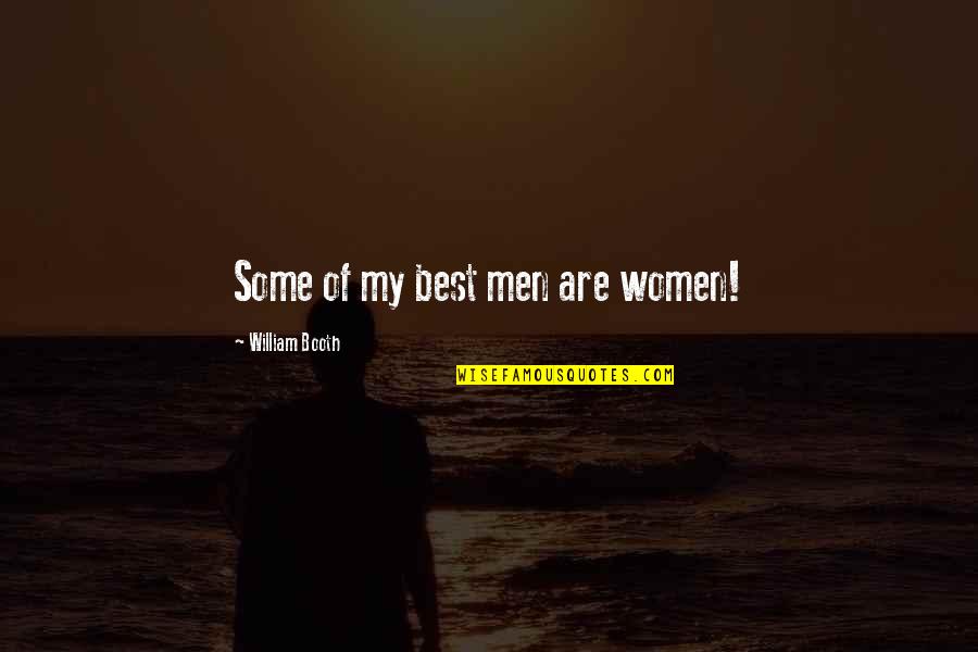 William Booth Quotes By William Booth: Some of my best men are women! William Booth Quotes By William Booth: Some of my best men are women!