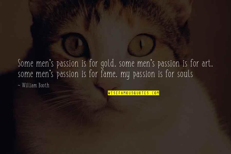 William Booth Quotes By William Booth: Some men's passion is for gold. some men's William Booth Quotes By William Booth: Some men's passion is for gold. some men's