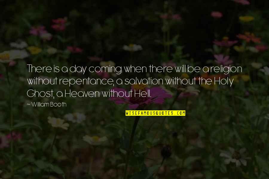 William Booth Quotes By William Booth: There is a day coming when there will William Booth Quotes By William Booth: There is a day coming when there will