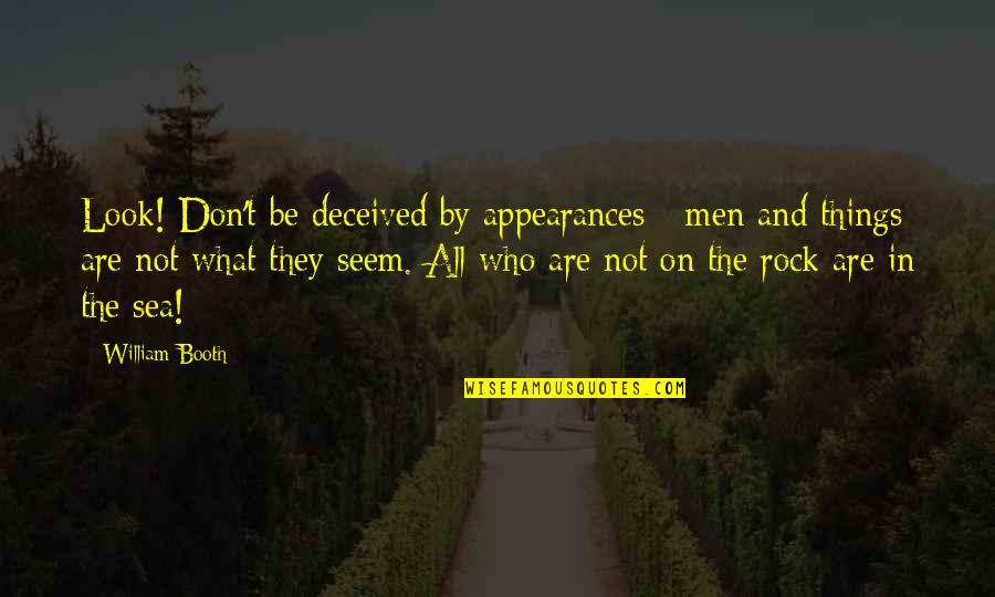 William Booth Quotes By William Booth: Look! Don't be deceived by appearances - men William Booth Quotes By William Booth: Look! Don't be deceived by appearances - men