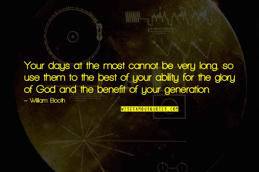 William Booth Quotes By William Booth: Your days at the most cannot be very William Booth Quotes By William Booth: Your days at the most cannot be very