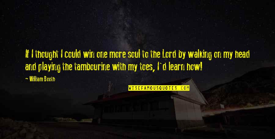 William Booth Quotes By William Booth: If I thought I could win one more William Booth Quotes By William Booth: If I thought I could win one more