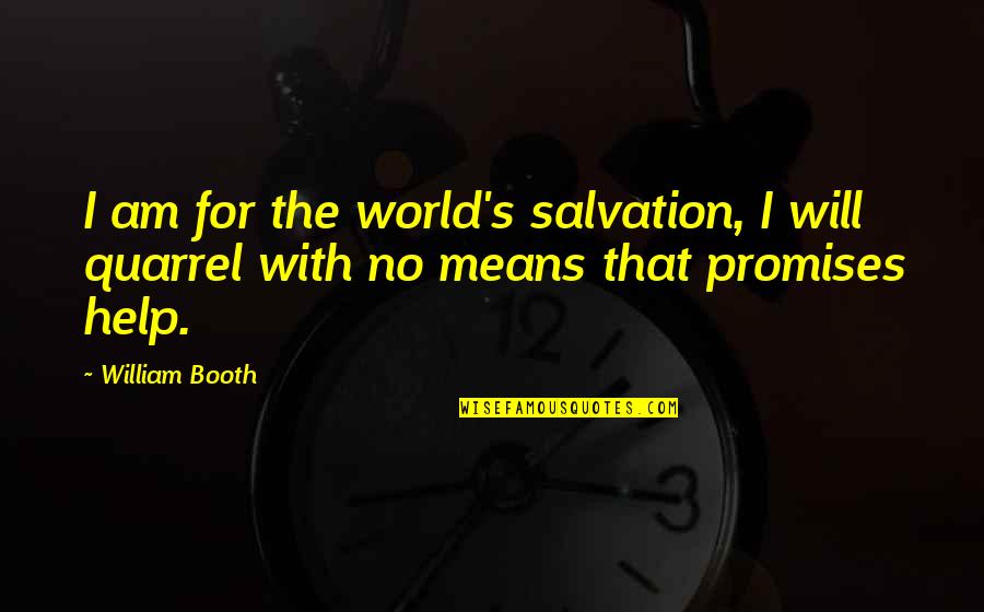 William Booth Quotes By William Booth: I am for the world's salvation, I will