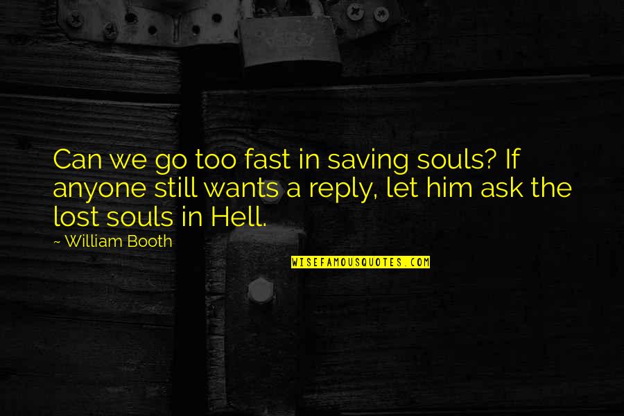 William Booth Quotes By William Booth: Can we go too fast in saving souls? William Booth Quotes By William Booth: Can we go too fast in saving souls?