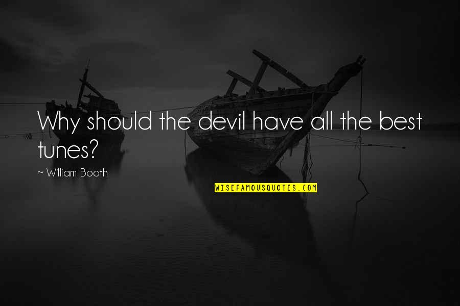 William Booth Quotes By William Booth: Why should the devil have all the best William Booth Quotes By William Booth: Why should the devil have all the best