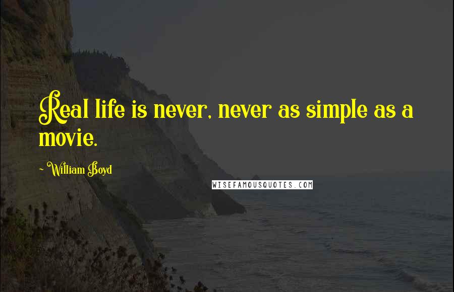 William Boyd quotes: Real life is never, never as simple as a movie.