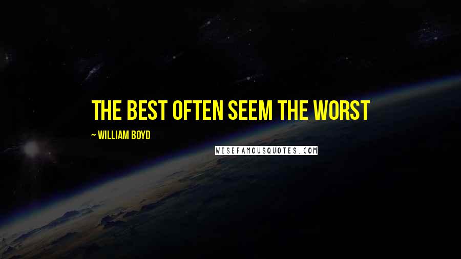 William Boyd quotes: The best often seem the worst