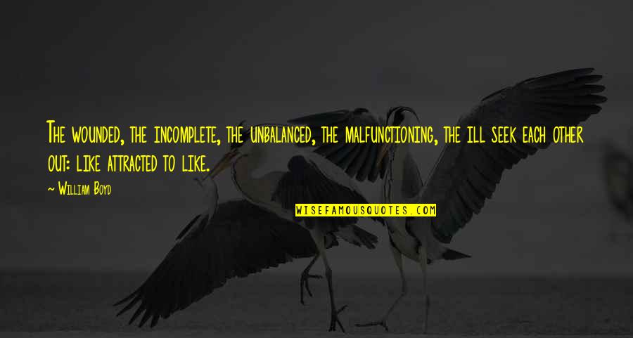 William Boyd Quotes By William Boyd: The wounded, the incomplete, the unbalanced, the malfunctioning,