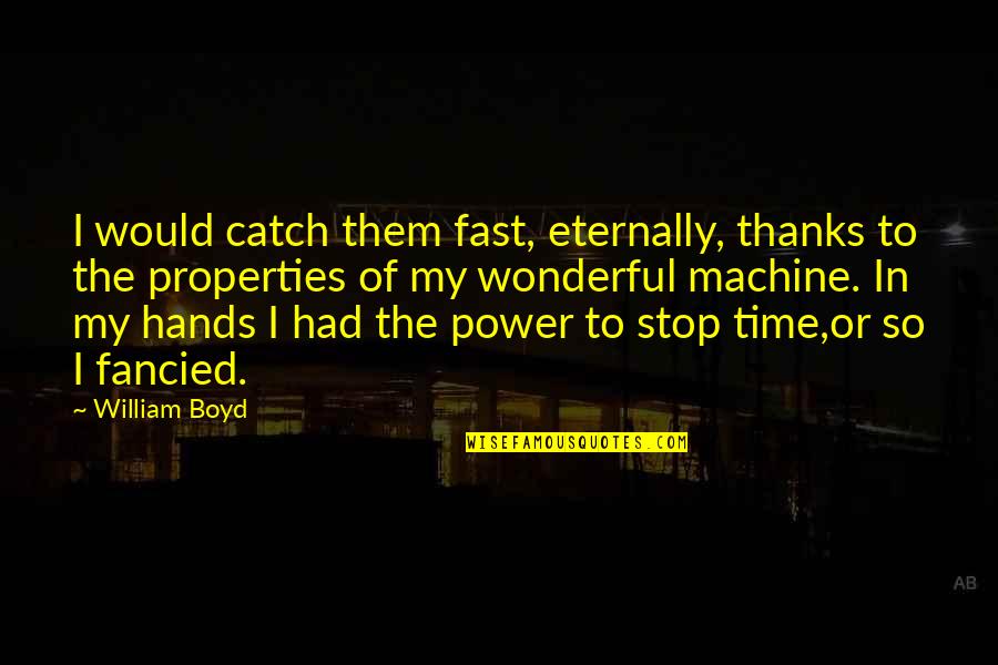 William Boyd Quotes By William Boyd: I would catch them fast, eternally, thanks to