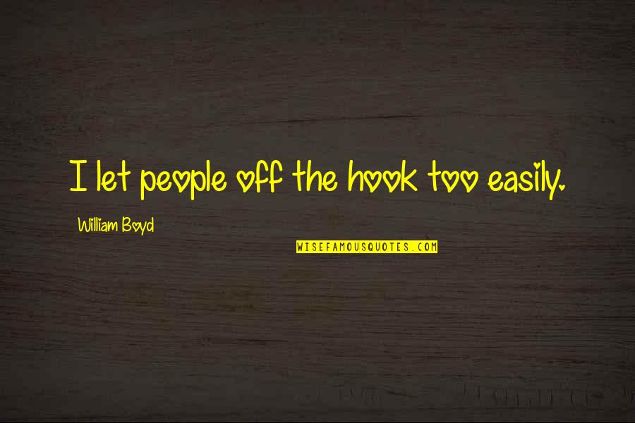 William Boyd Quotes By William Boyd: I let people off the hook too easily.