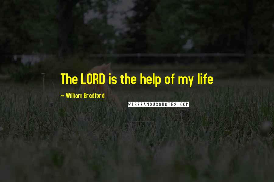 William Bradford quotes: The LORD is the help of my life