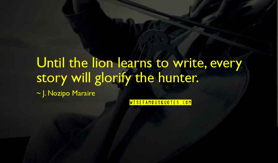 William Bramwell Quotes By J. Nozipo Maraire: Until the lion learns to write, every story