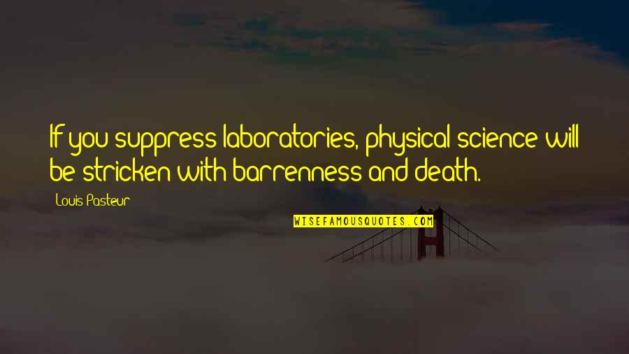 William Bramwell Quotes By Louis Pasteur: If you suppress laboratories, physical science will be William Bramwell Quotes By Louis Pasteur: If you suppress laboratories, physical science will be