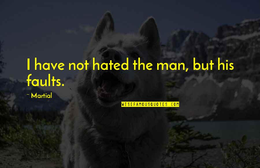 William Bramwell Quotes By Martial: I have not hated the man, but his