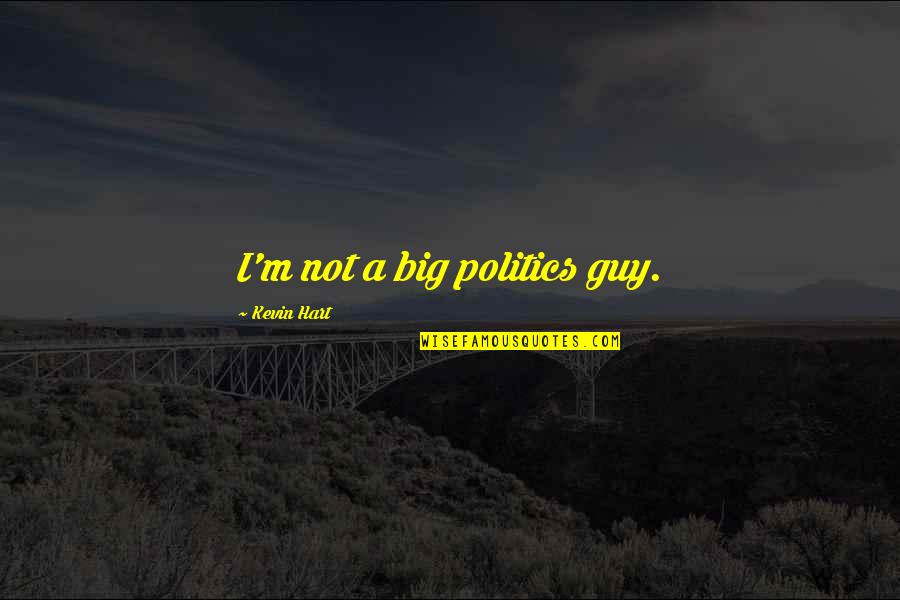 William Branham Quotes By Kevin Hart: I'm not a big politics guy.