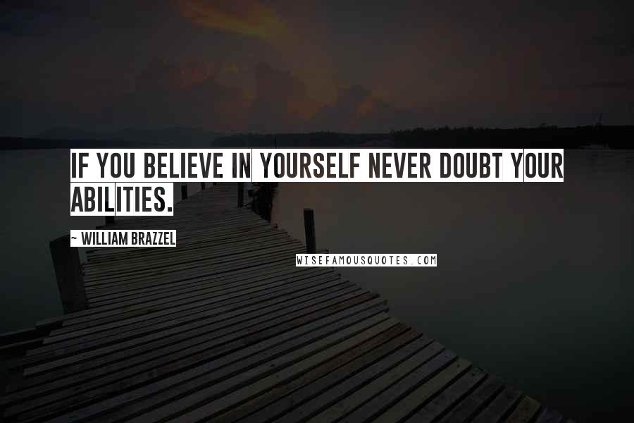 William Brazzel quotes: If you believe in yourself never doubt your abilities.