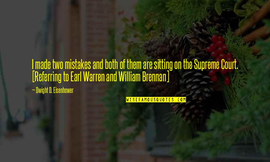 William Brennan Quotes By Dwight D. Eisenhower: I made two mistakes and both of them