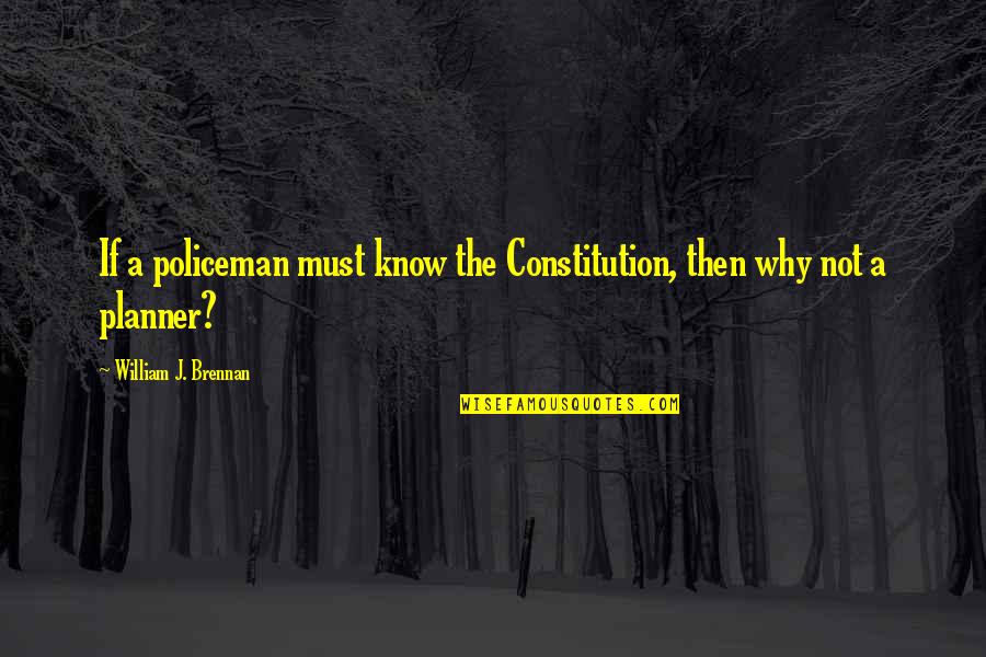 William Brennan Quotes By William J. Brennan: If a policeman must know the Constitution, then William Brennan Quotes By William J. Brennan: If a policeman must know the Constitution, then