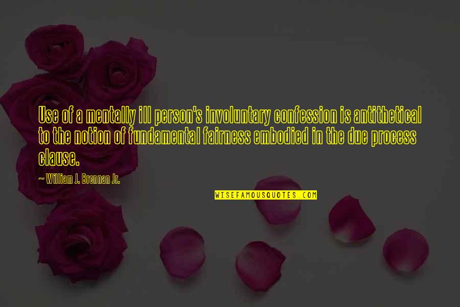 William Brennan Quotes By William J. Brennan Jr.: Use of a mentally ill person's involuntary confession William Brennan Quotes By William J. Brennan Jr.: Use of a mentally ill person's involuntary confession
