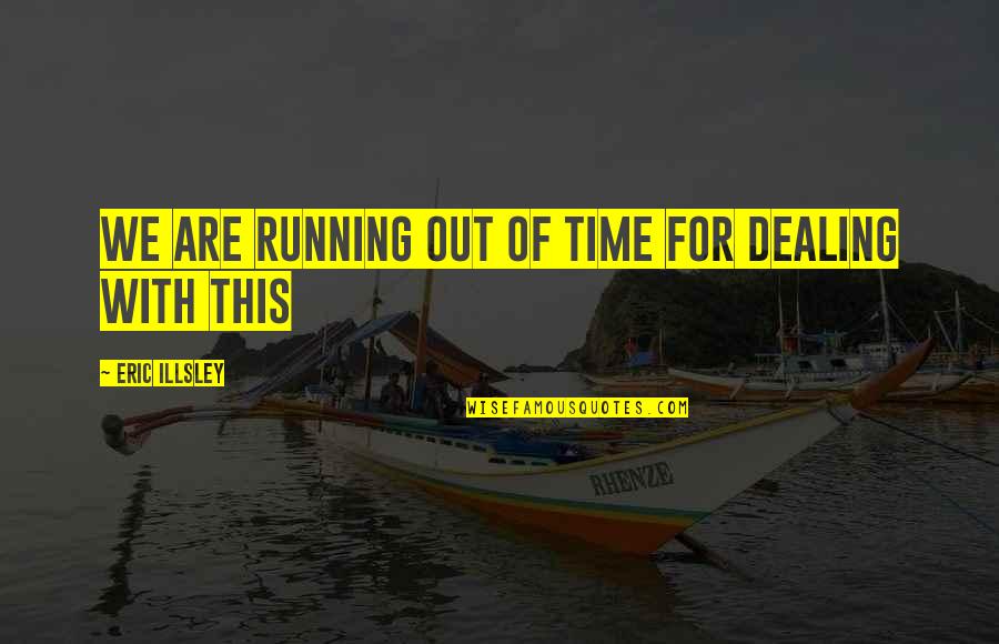William Bridges Quotes By Eric Illsley: We are running out of time for dealing William Bridges Quotes By Eric Illsley: We are running out of time for dealing