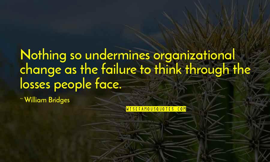 William Bridges Quotes By William Bridges: Nothing so undermines organizational change as the failure
