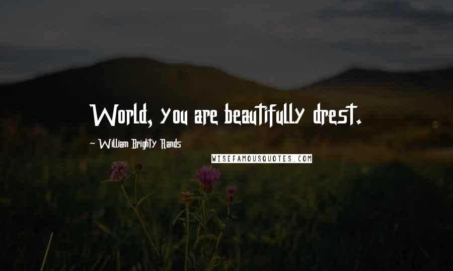 William Brighty Rands quotes: World, you are beautifully drest.