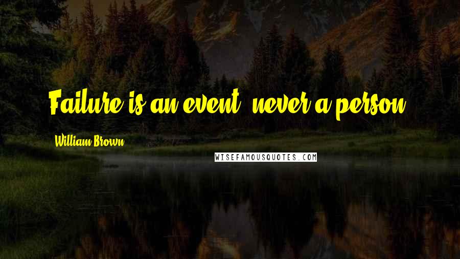 William Brown quotes: Failure is an event, never a person.