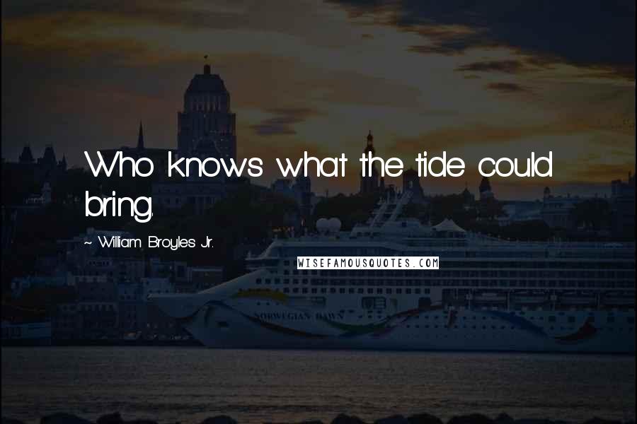 William Broyles Jr. quotes: Who knows what the tide could bring.