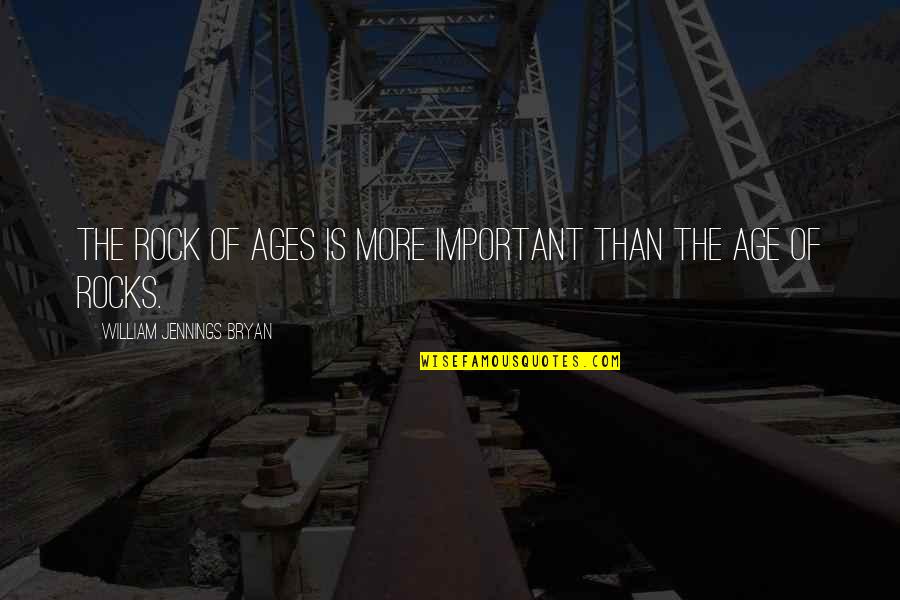 William Bryan Jennings Quotes By William Jennings Bryan: The Rock of Ages is more important than